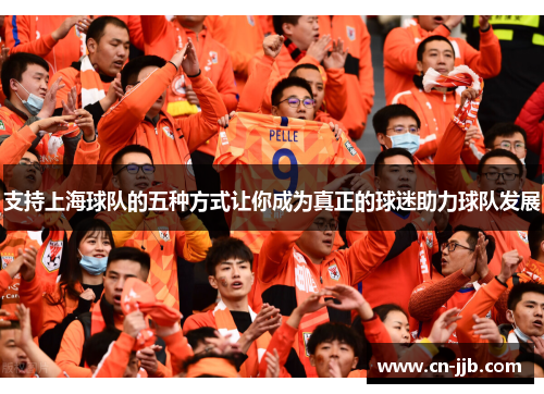 支持上海球队的五种方式让你成为真正的球迷助力球队发展