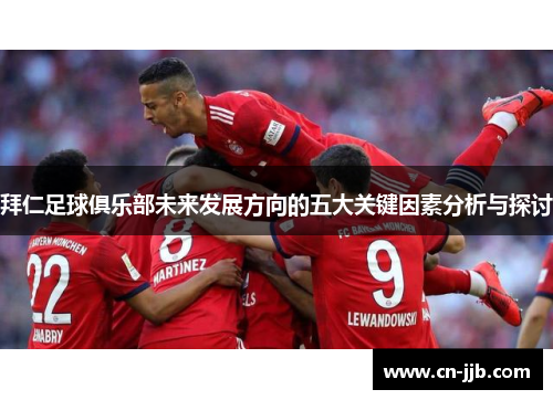 拜仁足球俱乐部未来发展方向的五大关键因素分析与探讨