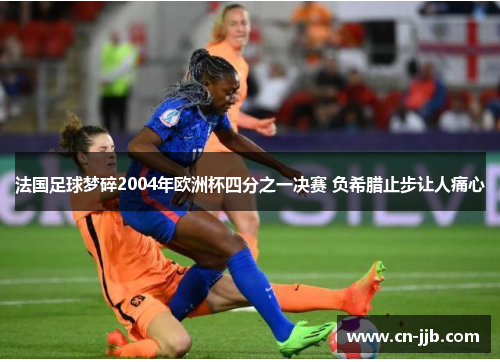法国足球梦碎2004年欧洲杯四分之一决赛 负希腊止步让人痛心