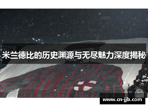 米兰德比的历史渊源与无尽魅力深度揭秘