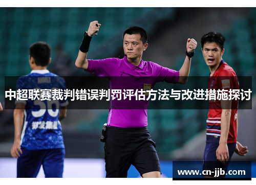 中超联赛裁判错误判罚评估方法与改进措施探讨
