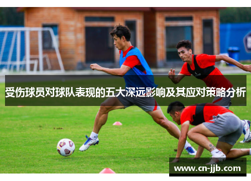 受伤球员对球队表现的五大深远影响及其应对策略分析