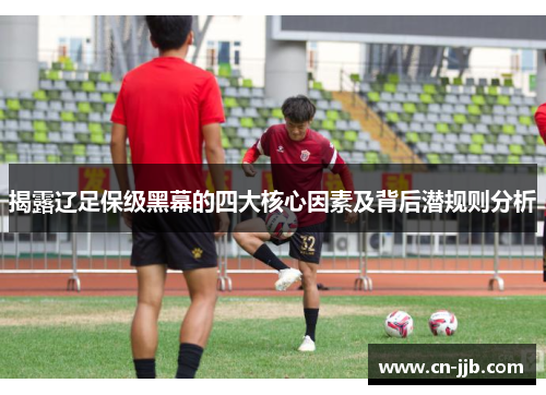 揭露辽足保级黑幕的四大核心因素及背后潜规则分析