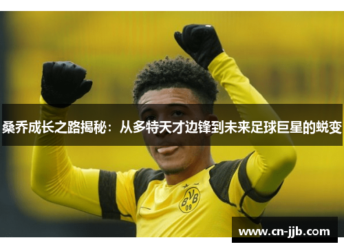 桑乔成长之路揭秘：从多特天才边锋到未来足球巨星的蜕变