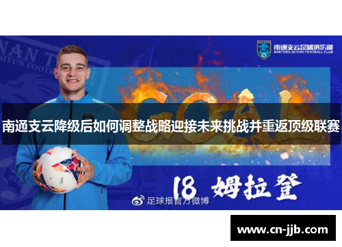 南通支云降级后如何调整战略迎接未来挑战并重返顶级联赛