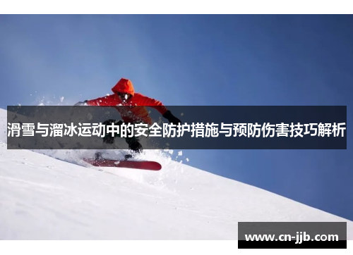 滑雪与溜冰运动中的安全防护措施与预防伤害技巧解析