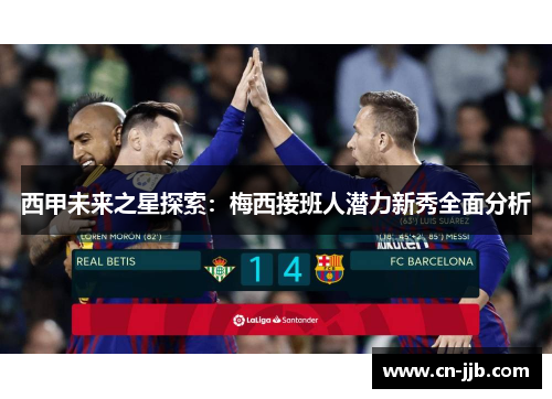 西甲未来之星探索：梅西接班人潜力新秀全面分析