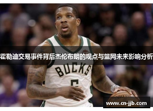 霍勒迪交易事件背后杰伦布朗的观点与篮网未来影响分析