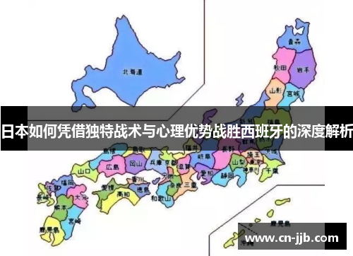 日本如何凭借独特战术与心理优势战胜西班牙的深度解析